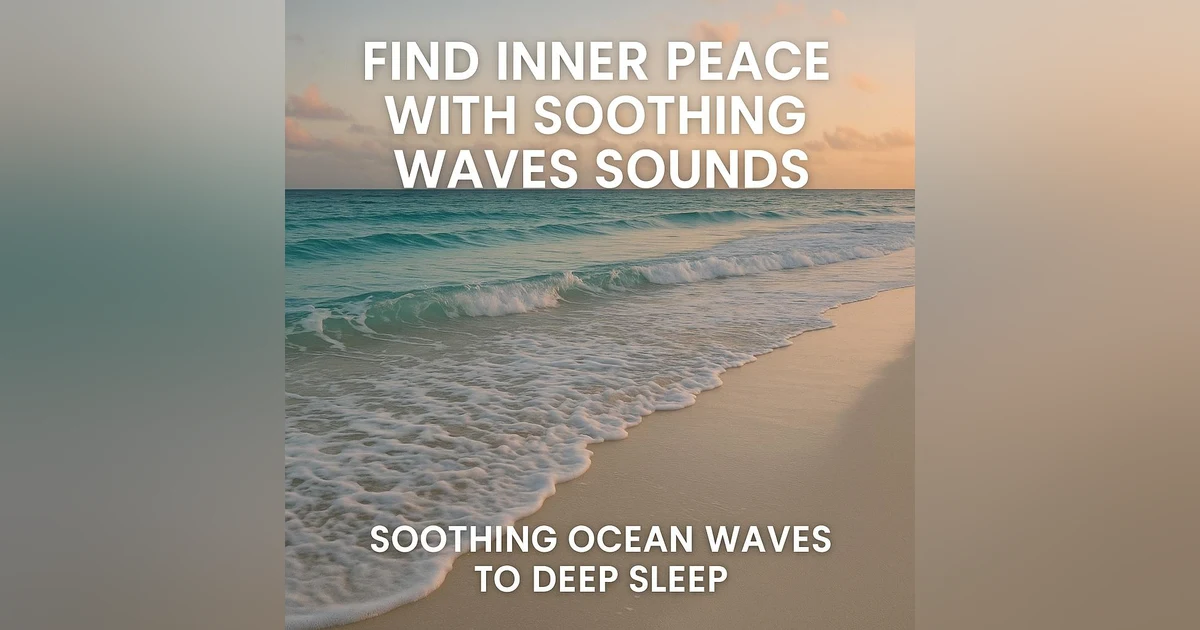 Find Inner Peace With Soothing Waves Sounds - Soothing Ocean Waves To Deep Sleep