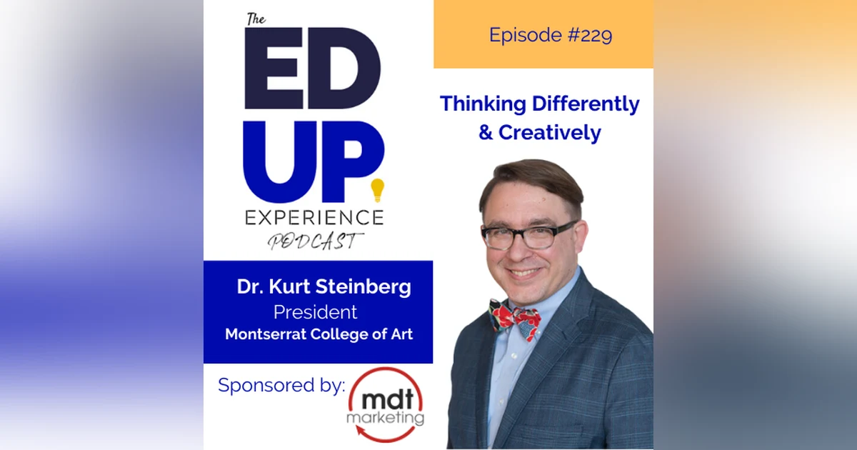 229: Thinking Differently & Creatively - with Dr. Kurt Steinberg, President, Montserrat College of Art