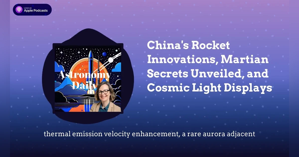 China’s Rocket Innovations, Martian Secrets Unveiled, and Cosmic Light Displays