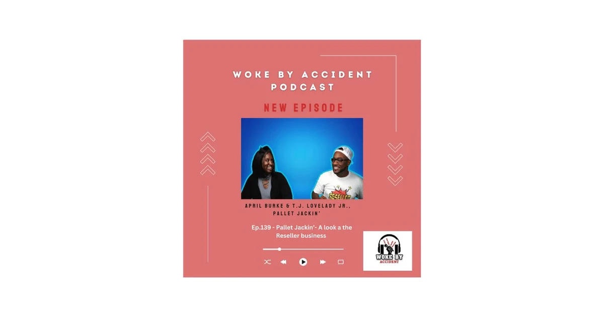 Woke By Accident Podcast- Ep. 139, Guest T.J. Lovelady and April Burke- Pallet Jackin’ - A look inside the Reseller business