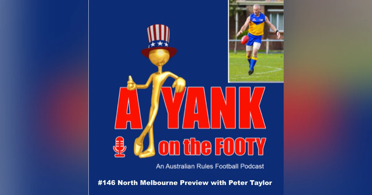 #146 A Yank on the Footy - North Melbourne Kangaroos preview with Peter Taylor