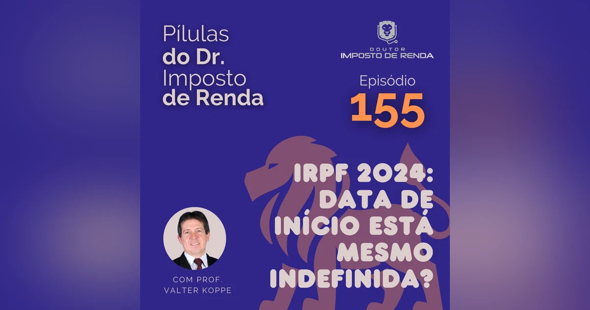 PDIR Ep. 155 – IRPF 2024: data de início está mesmo indefinida?