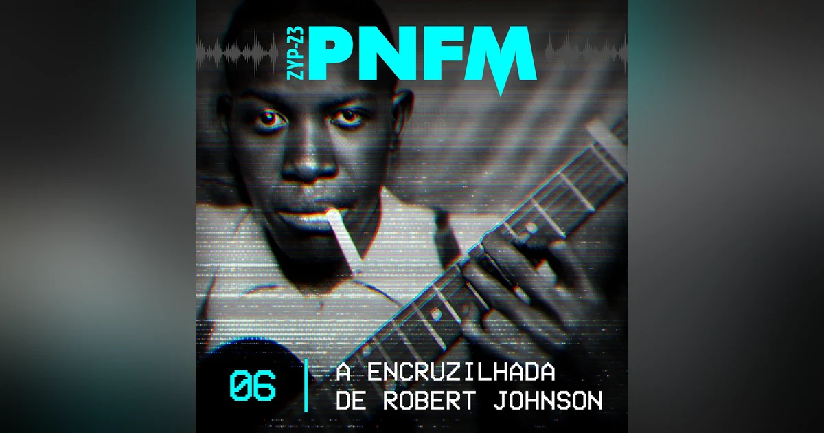 PNFM - EP06 - A Encruzilhada de Robert Johnson