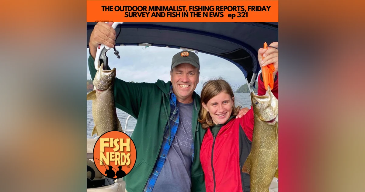 THE OUTDOOR MINIMALIST, FISHING REPORTS, FRIDAY SURVEY AND FISH IN THE NEWS   ep 321