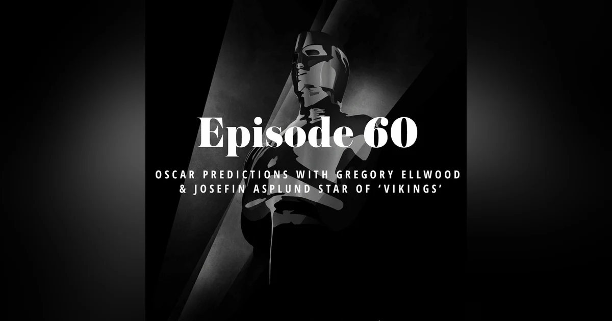 Episode 60: Oscar Predictions with Gregory Ellwood & Josefin Asplund star of Vikings