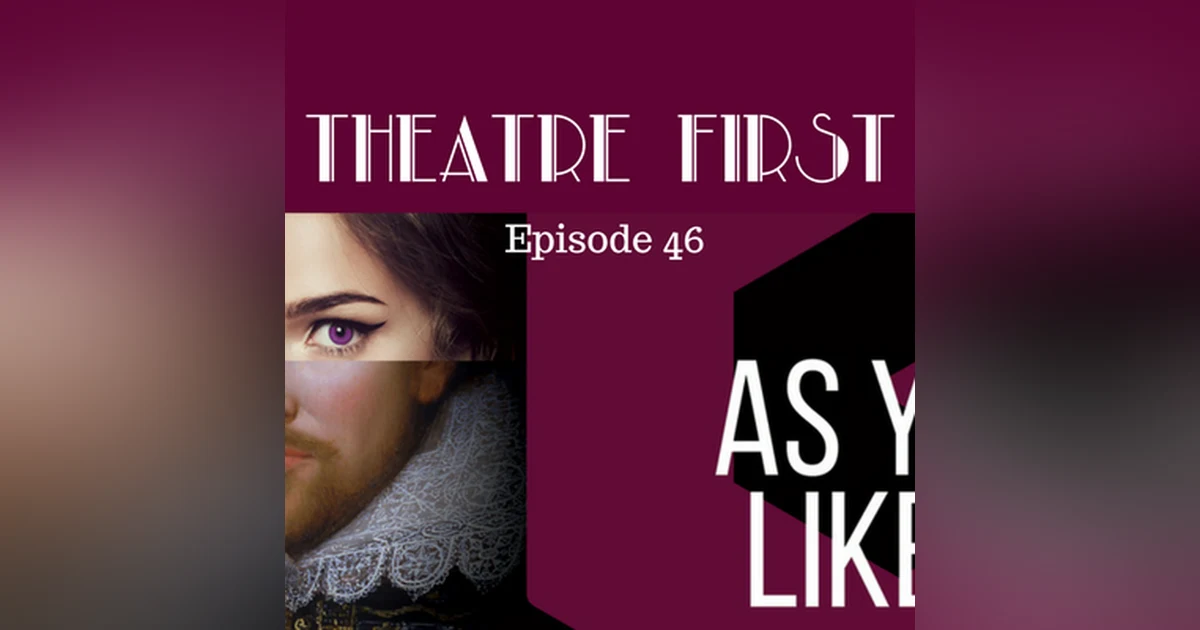 46: As You Like It - Theatre First with Alex First Episode 46