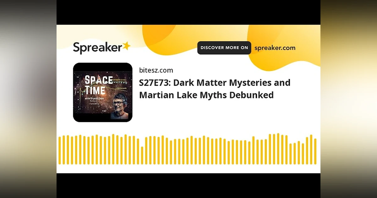 S27E73: Dark Matter Mysteries and Martian Lake Myths Debunked