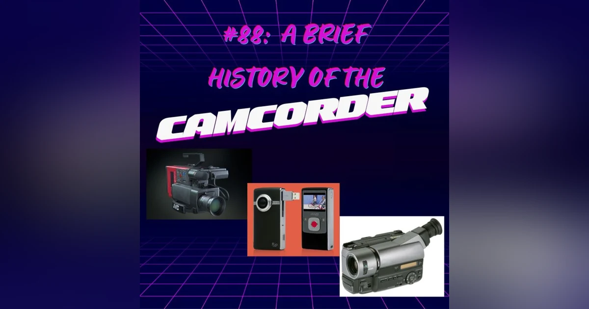 #88 - A Brief History of the Camcorder