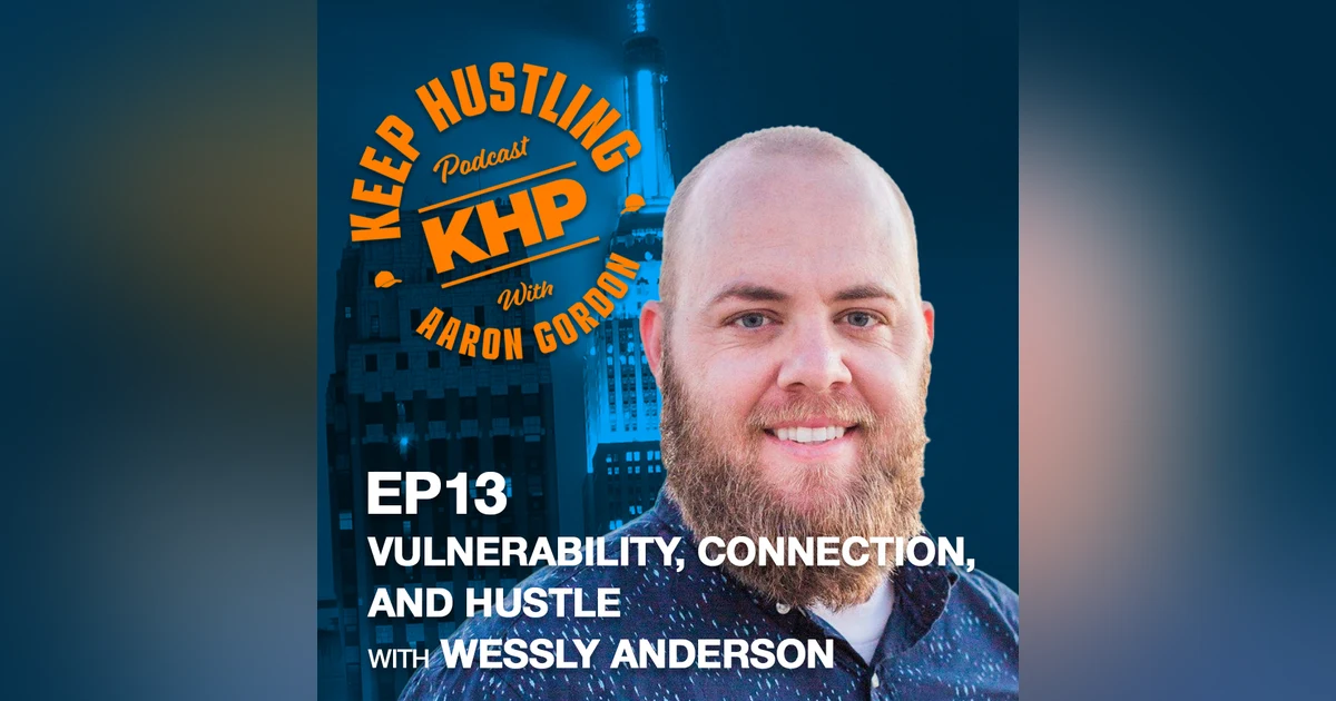 Vulnerability, Connection, and Hustle with Wessly Anderson
