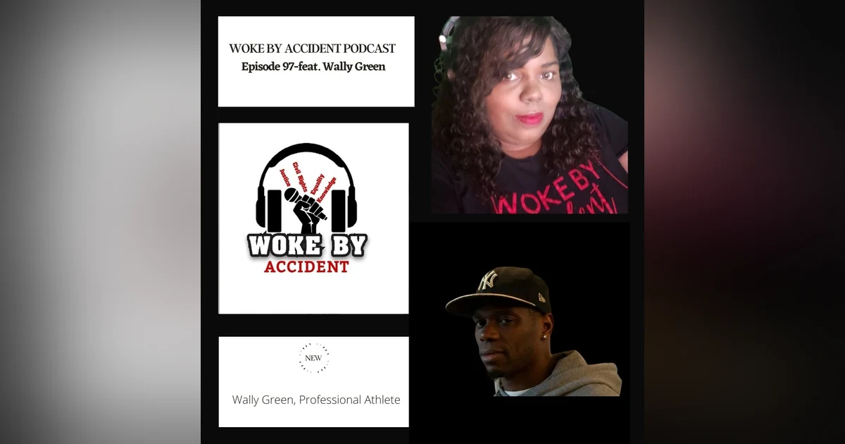 WOKE BY ACCIDENT PODCAST EP 97 WALLY GREEN