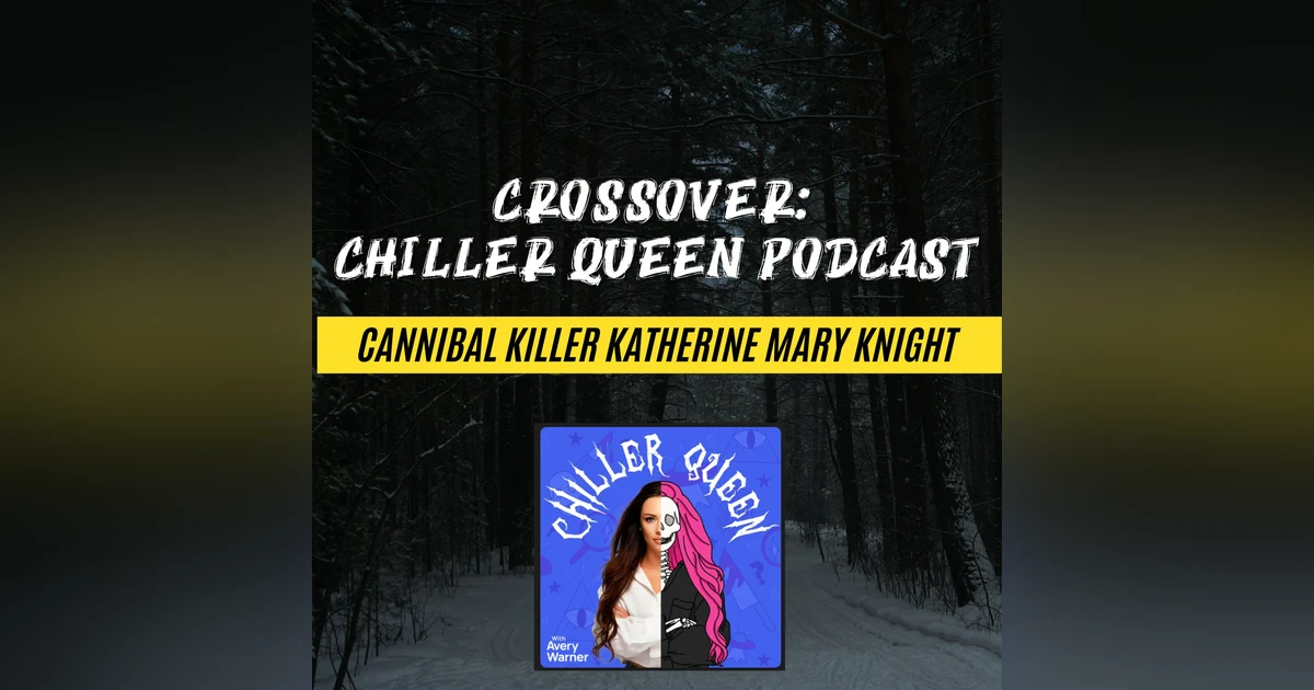 CROSSOVER: Chiller Queen Podcast - "Children, dinner's ready" (Cannibal Killer Katherine Mary Knight)