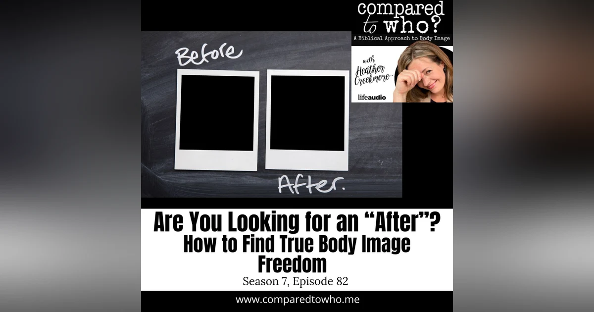 Are You Looking for an "After"? How to Find True Body Image Freedom