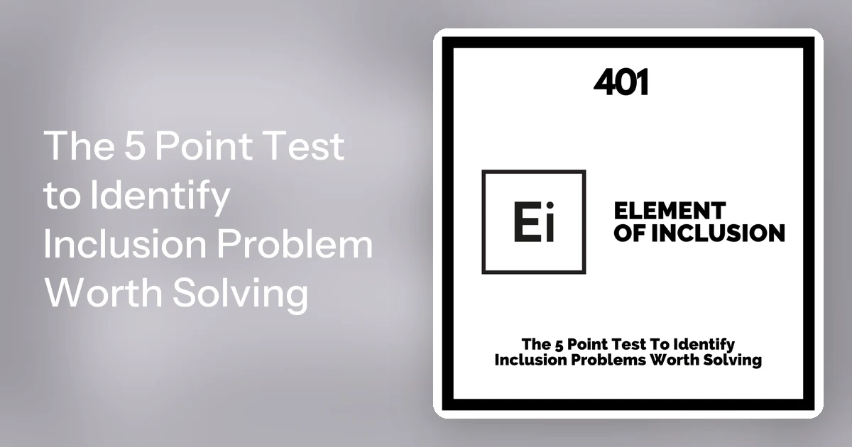The 5 Point Test to Identify Inclusion Problem Worth Solving