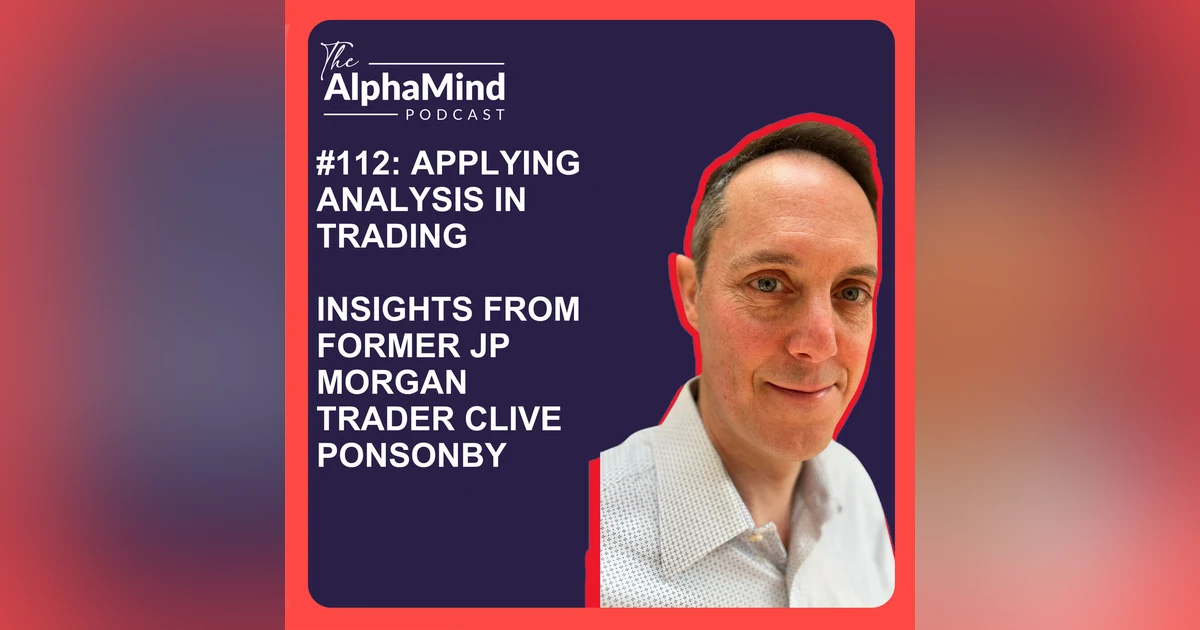 #112 Applying Analysis in Trading: Insights from Former JP Morgan Trader Clive Ponsonby
