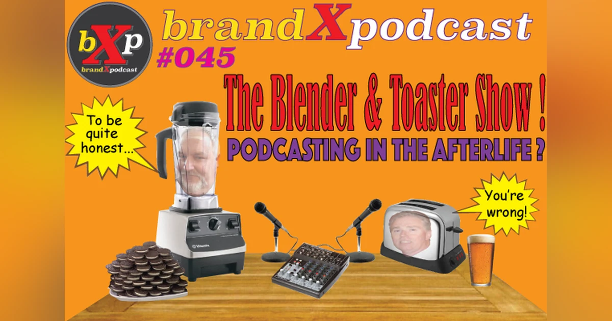 The Blender and Toaster Show | Brand X Podcast 045