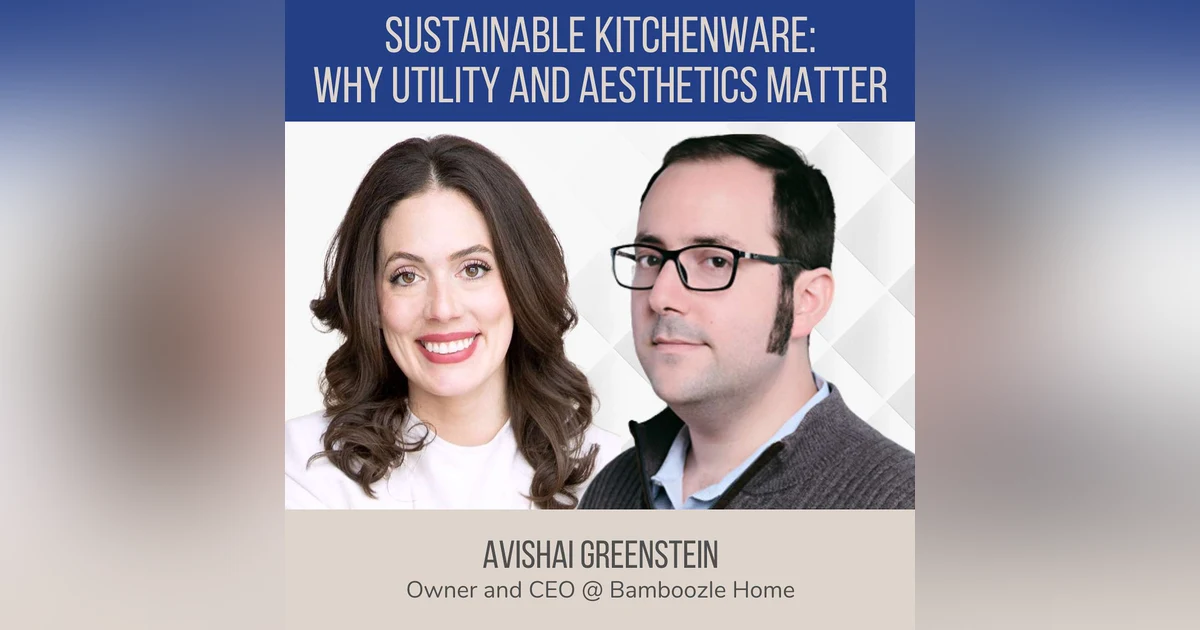 Sustainable Kitchenware: Why Utility and Aesthetics Matter ft. Avishai Greenstein (Bamboozle Home)