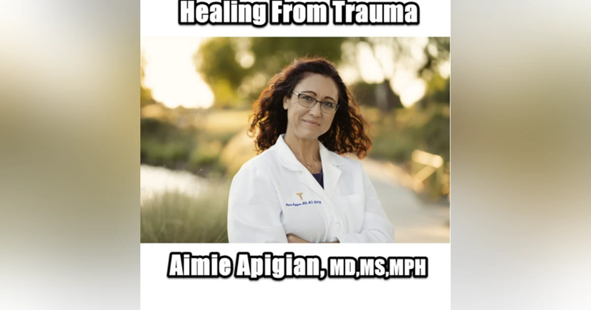 Healing From Trauma with Dr. Aimie Apigian