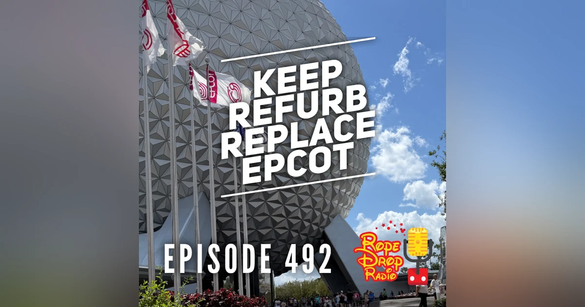 RDR 492: Keep, Refurbish, or Replace? Epcot Debate!