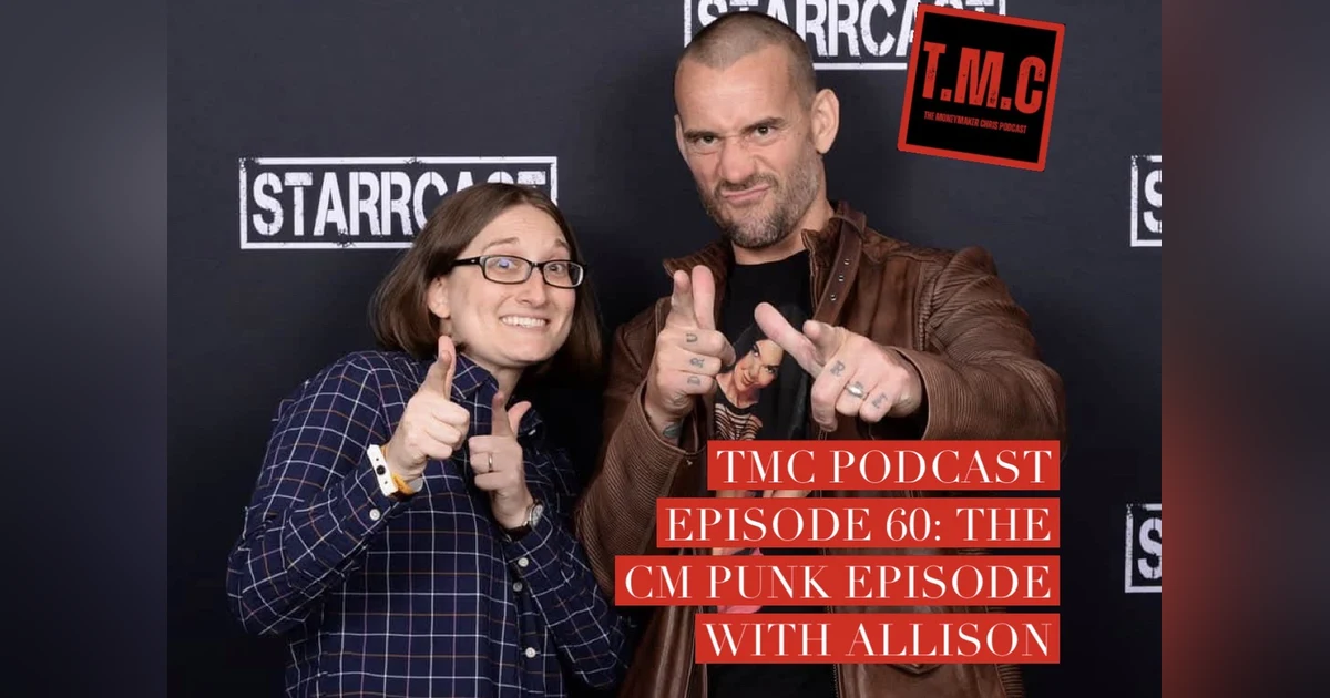 TMC Podcast Season 3 Episode 60. The CM Punk Episode with Allison part 2