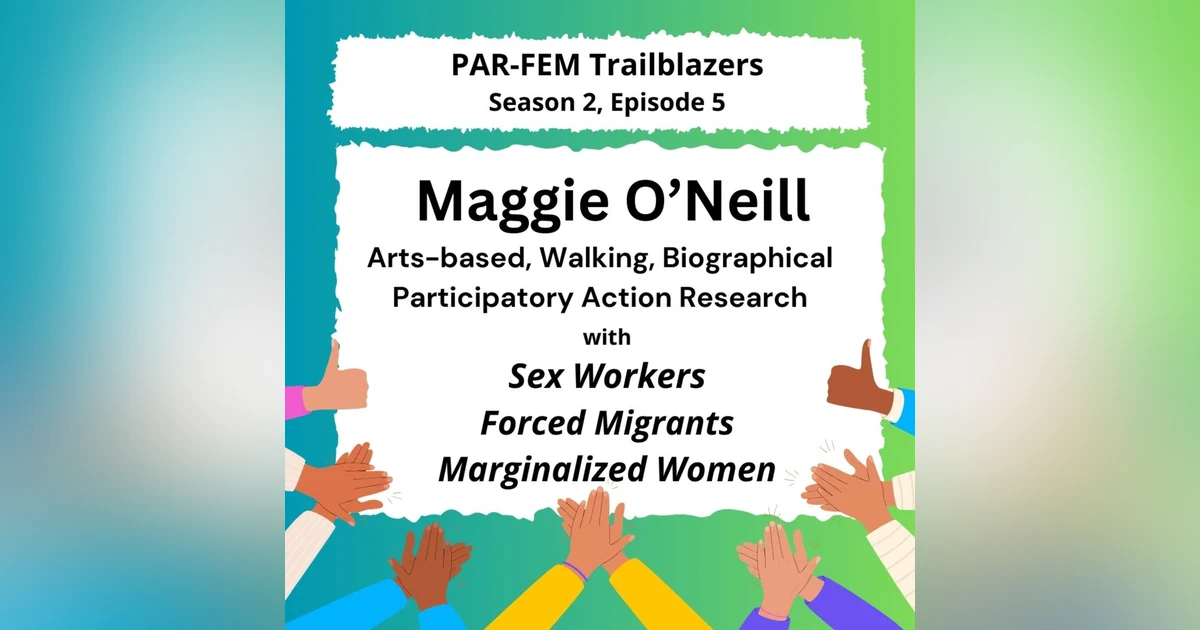 Season 2, Episode 5 with Maggie O'Neill - Arts-based, Walking, Biographical Participatory Action Research with Sex Workers, Forced Migrants, and Marginalized Women