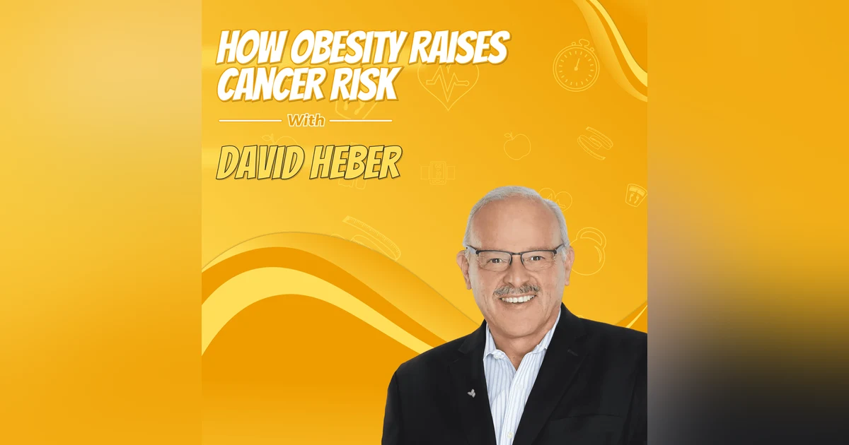 How Obesity Raises Cancer Risk with David Heber