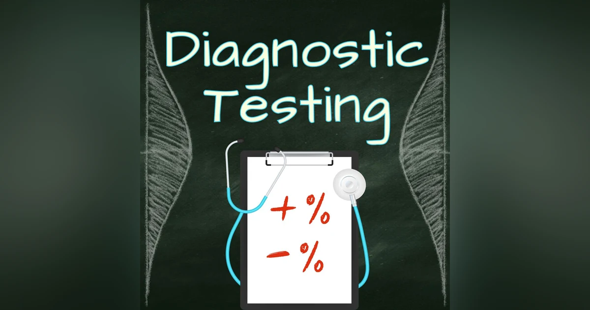 Diagnostic Testing: Do the stats tell you what you need to know?