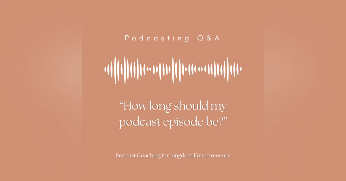 How Long Should My Podcast Episode Be? [163]