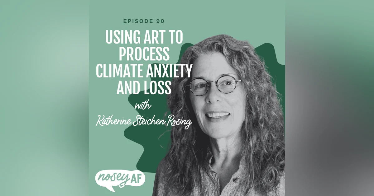 Using Art to Process Climate Anxiety and Loss with Katherine Steichen Rosing