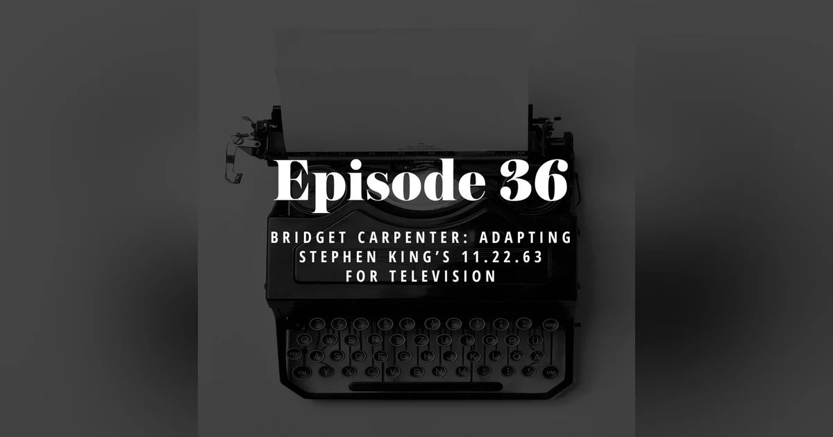 Episode 36: Bridget Carpenter – Adapting Stephen King’s 11.22.63 for Television