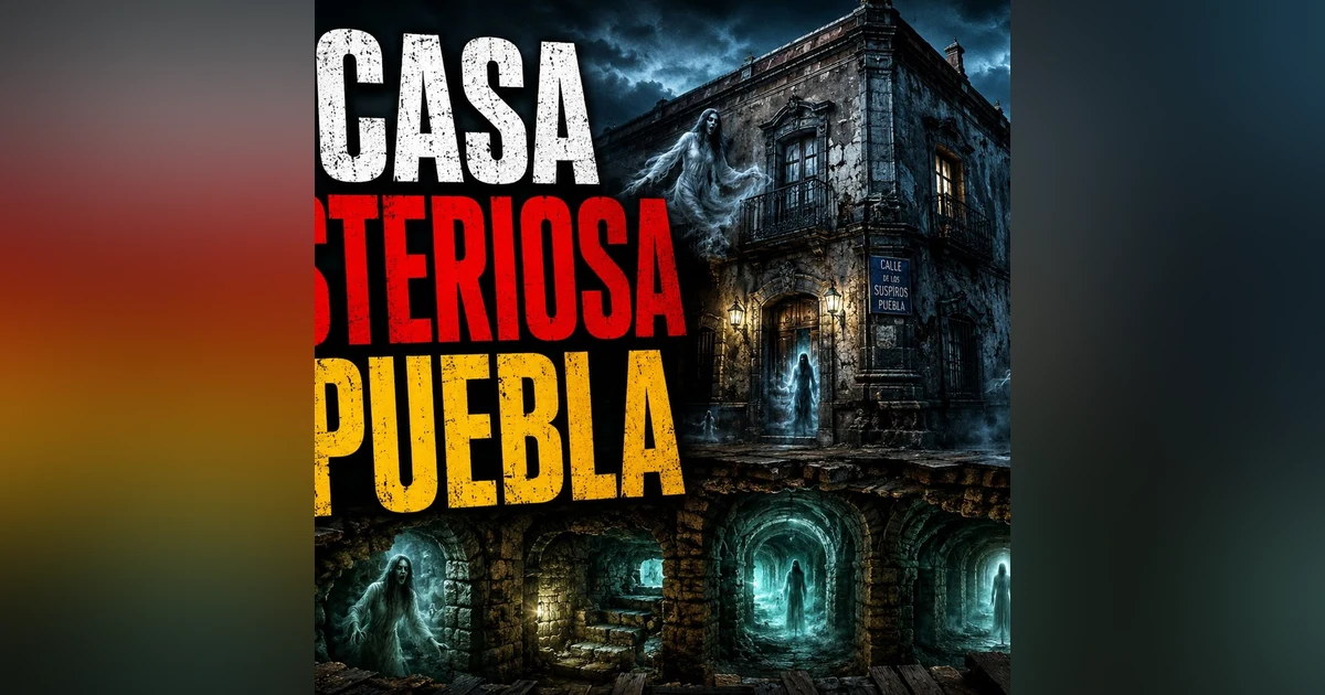 Historias de Miedo Agosto 27 de 2026 LA CASA MISTERIOSA DE PUEBLA