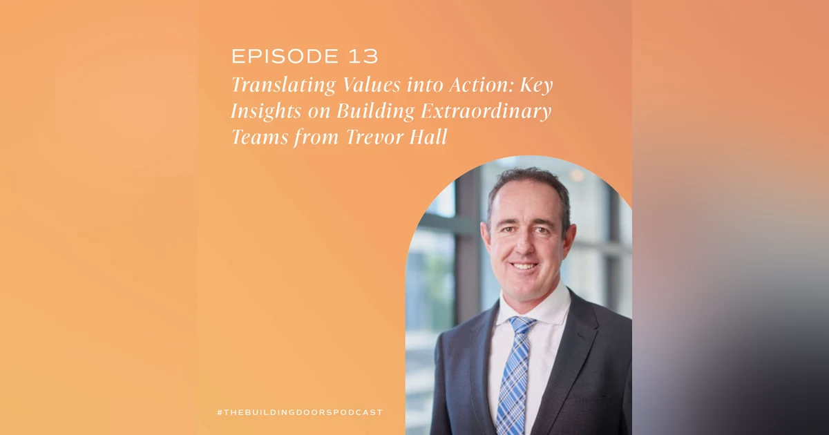 13. Translating Values Into Action: Key Insights On Building Extraordinary Teams With Trevor Hall