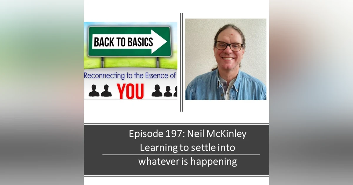 E197: Neil McKinley- Learning to settle into whatever is happening