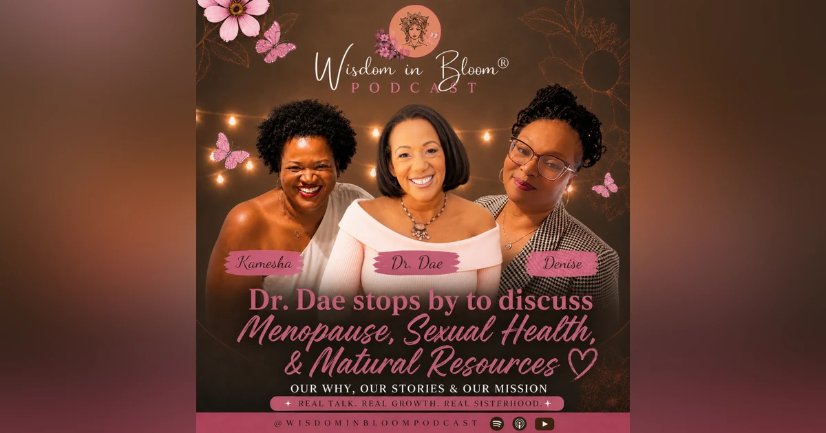 Ep48: Dr. Dae stops by to discuss Natural Resources, Menopause & Sexual Health