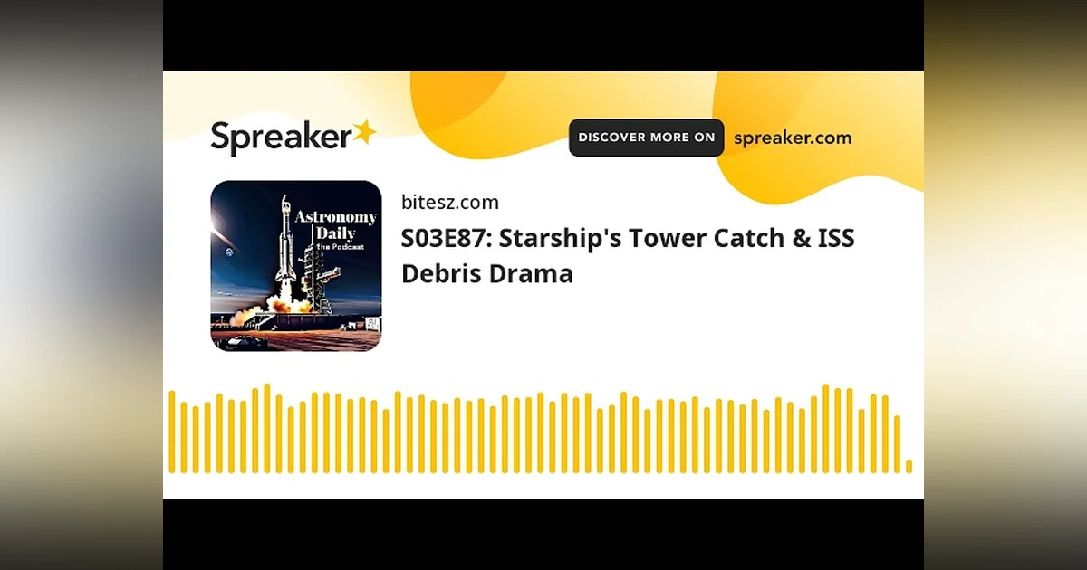 S03E87: Starship’s Tower Catch & ISS Debris Drama