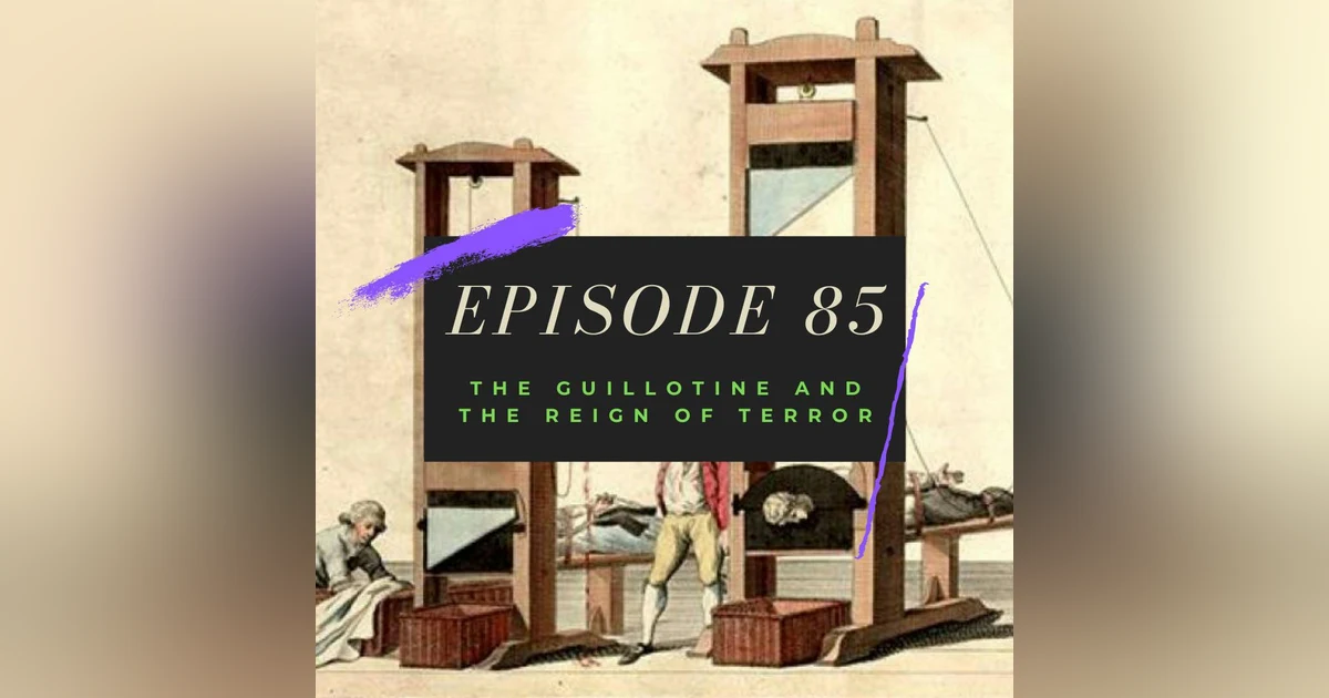 Ep. 85: The Guillotine and the Reign of Terror