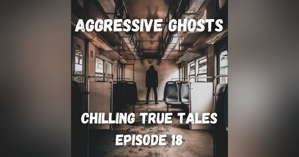 Chilling True Tales - Ep 18 - Aggressive Paranormal Stories