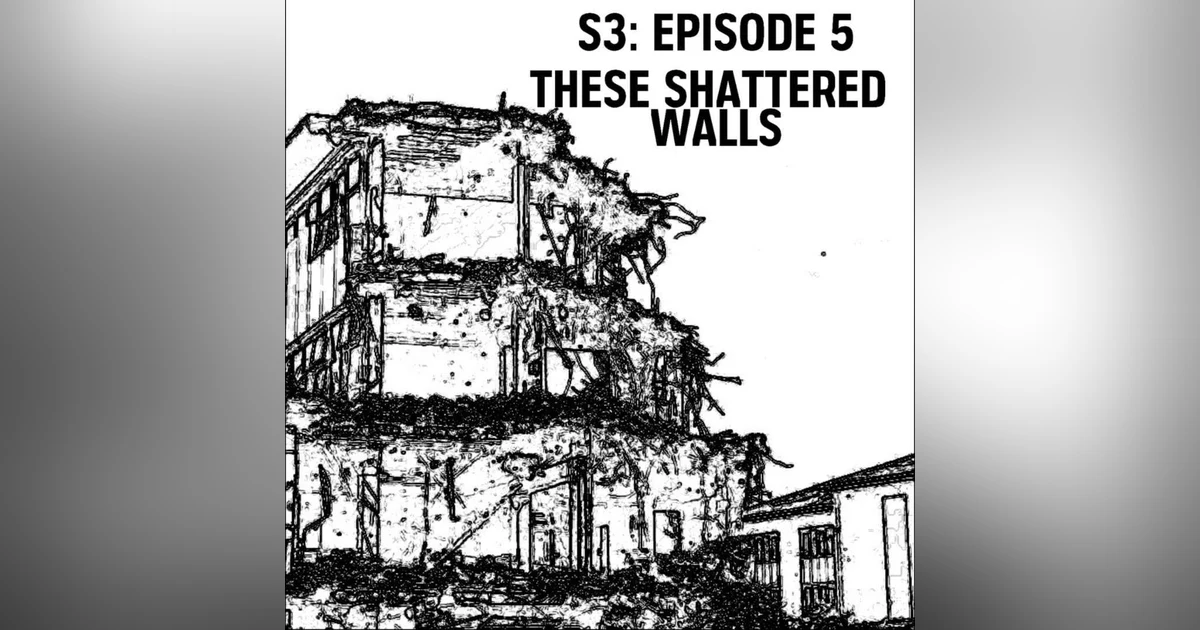 S3: E05 - These Shattered Walls