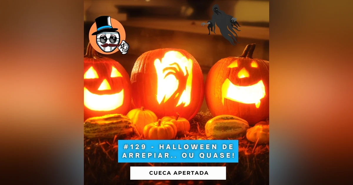 #129 – Halloween de arrepiar… ou quase