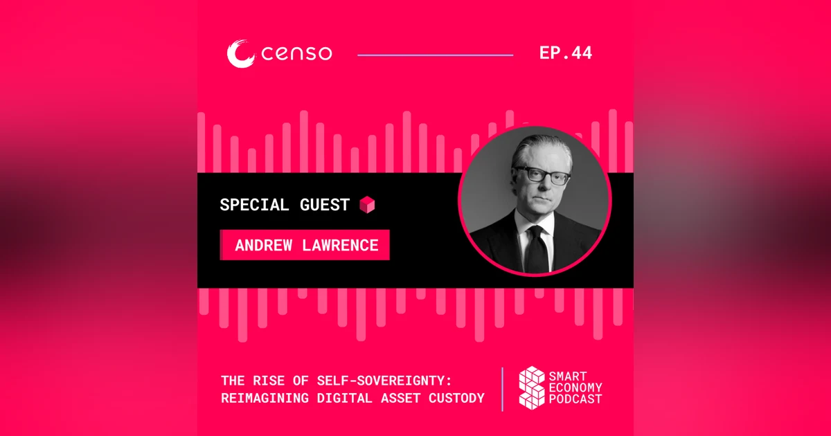 The Rise of Self-Sovereignty: Reimagining Digital Asset Custody with Andrew Lawrence of Censo
