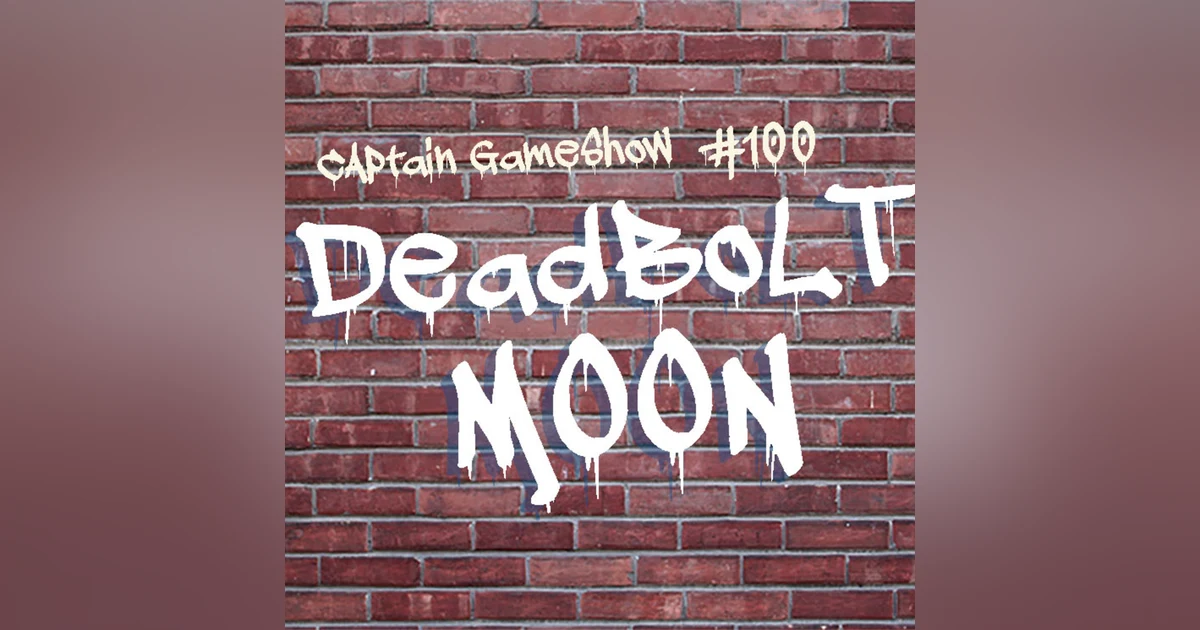 Episode 100: Deadbolt Moon
