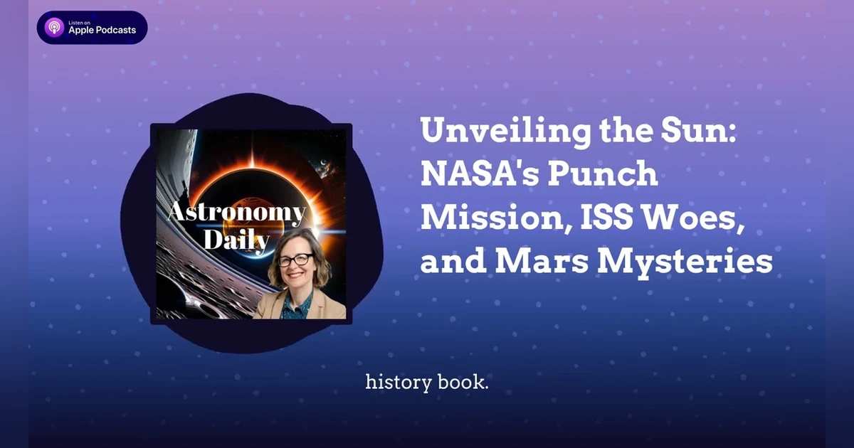 Unveiling the Sun: NASA’s Punch Mission, ISS Woes, and Mars Mysteries
