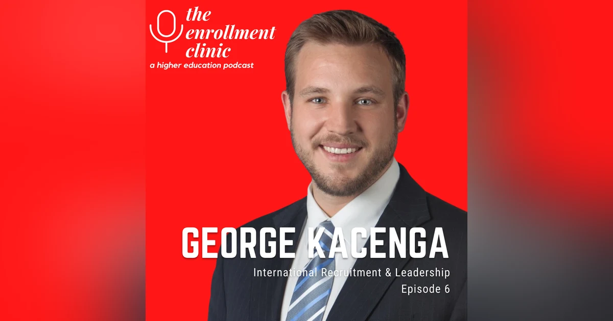 Episode 6 - Enrollment trends, Leadership and International Students with George Kacenga