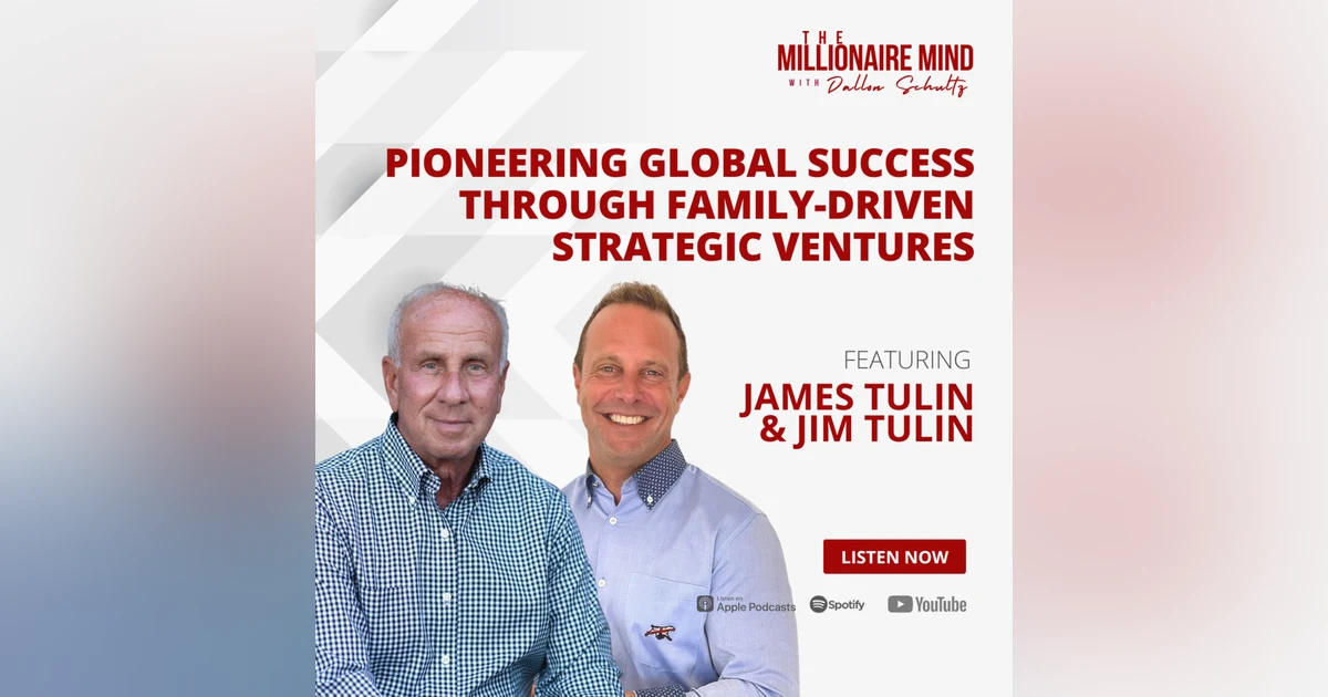 EP99: Pioneering Global Success Through Family-Driven Strategic Ventures with James Tulin and Jim Tulin