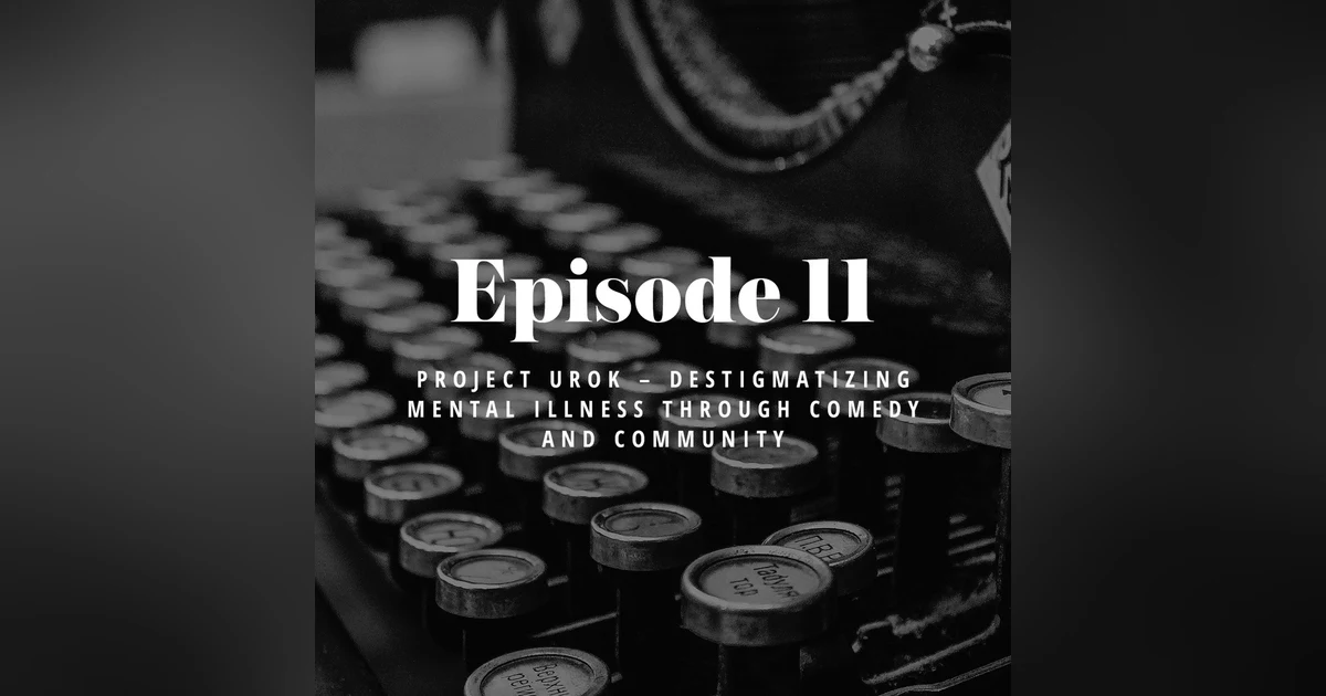 Episode 11: Project UROK – Destigmatizing mental illness through comedy and community.