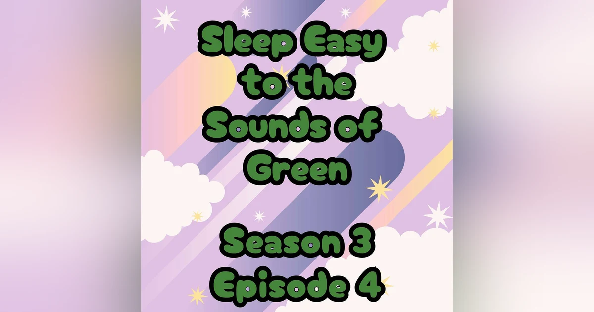 S3 E4 Sleep Easy to the Sounds of Green