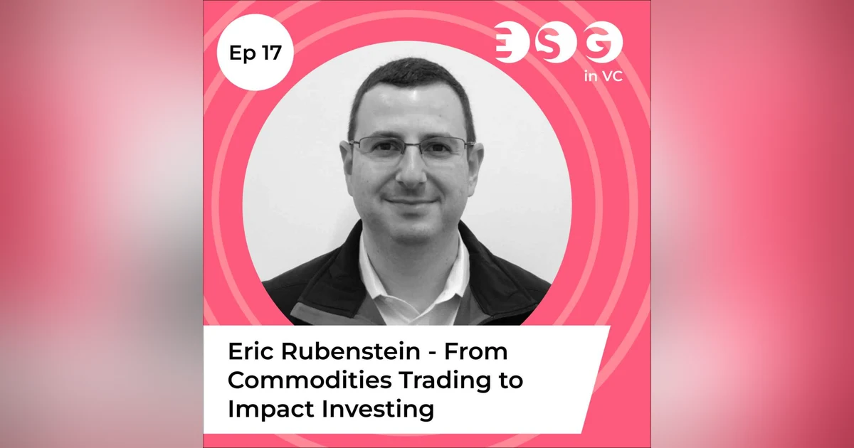Ep 17 – Eric Rubenstein - From commodities trading to impact investing
