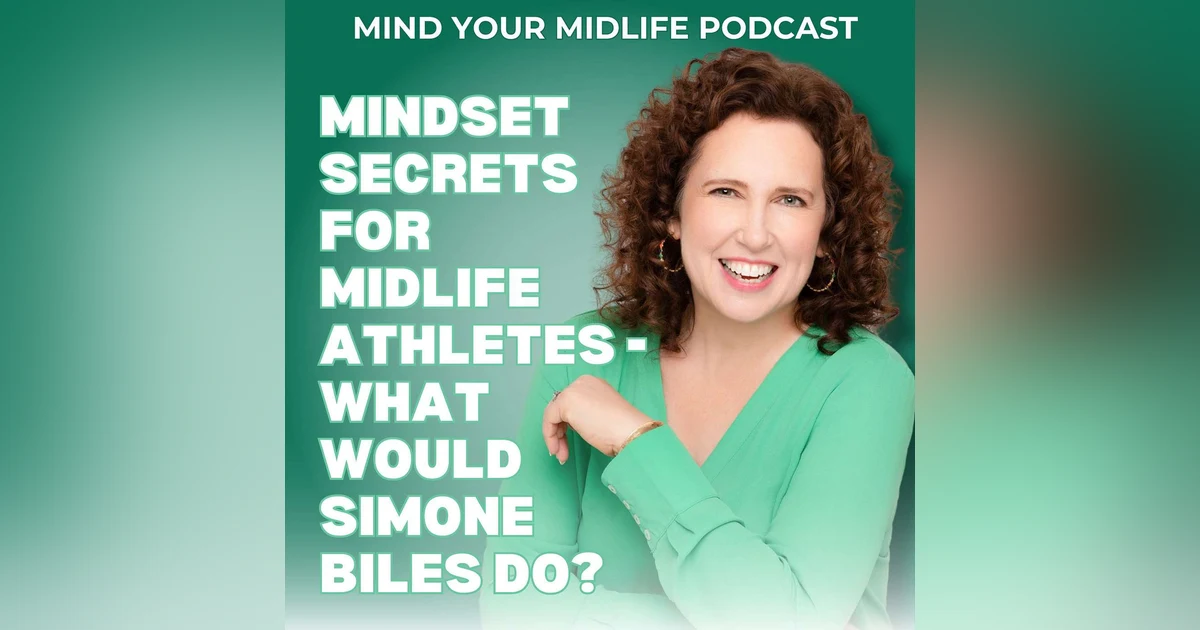 Mindset Secrets for Midlife Athletes - What Would Simone Biles Do? (Ep. 23)