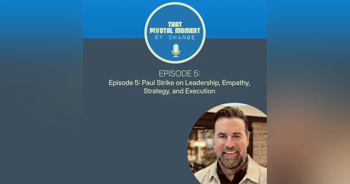 Episode 5: Paul Strike on Leadership, Empathy, Strategy, and Execution