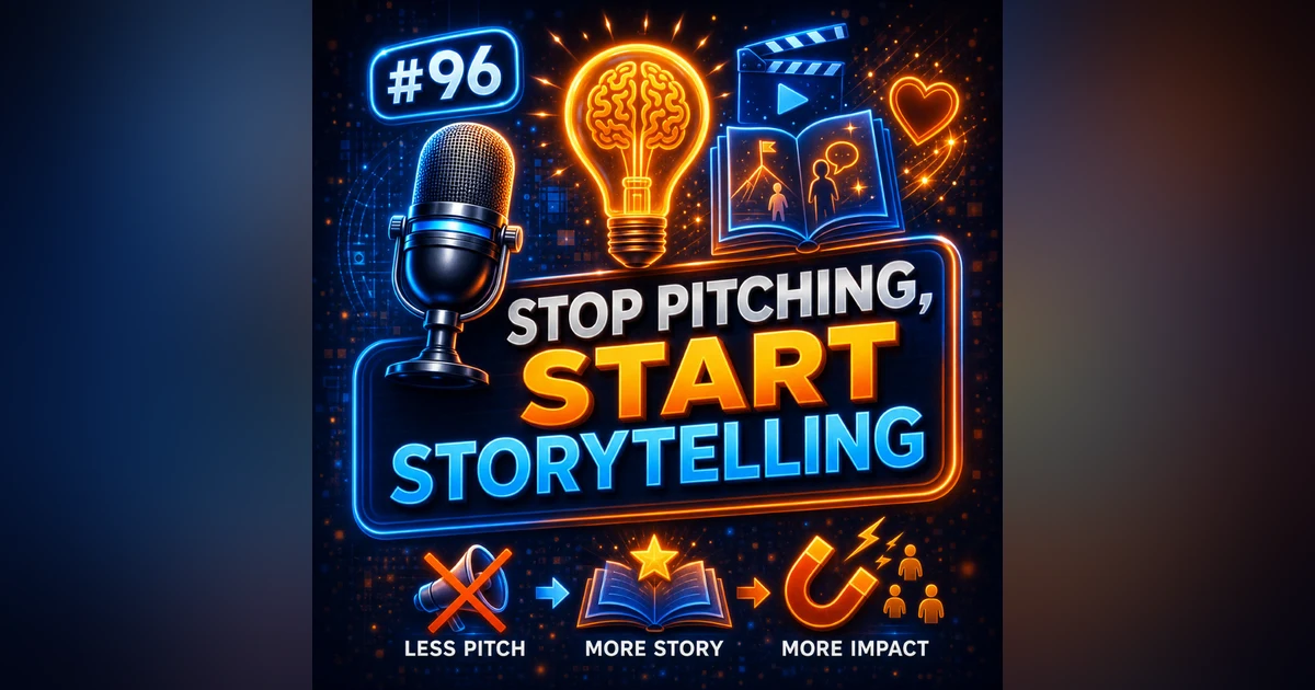 #96 Stop Pitching, Start Storytelling – The Secret to Irresistible Marketing