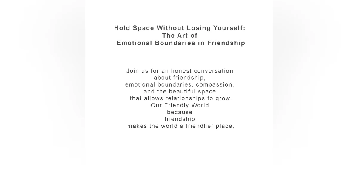 Hold Space Without Losing Yourself: The Art of Emotional Boundaries in Friendship